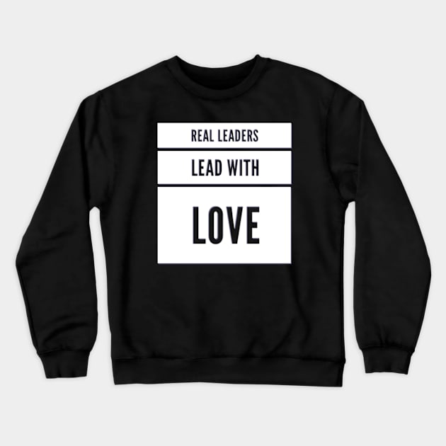 Real leaders lead with love Crewneck Sweatshirt by BoogieCreates